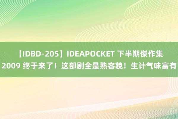 【IDBD-205】IDEAPOCKET 下半期傑作集2009 终于来了！这部剧全是熟容貌！生计气味富有