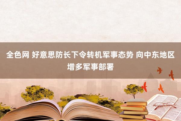 全色网 好意思防长下令转机军事态势 向中东地区增多军事部署