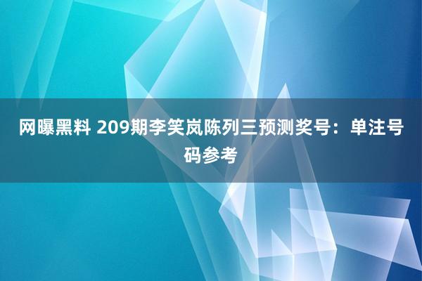 网曝黑料 209期李笑岚陈列三预测奖号：单注号码参考