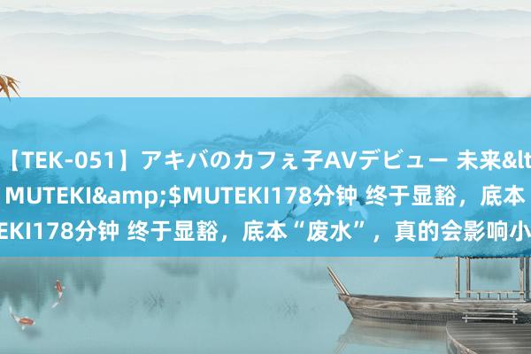 【TEK-051】アキバのカフぇ子AVデビュー 未来</a>2013-08-01MUTEKI&$MUTEKI178分钟 终于显豁，底本“废水”，真的会影响小动物！