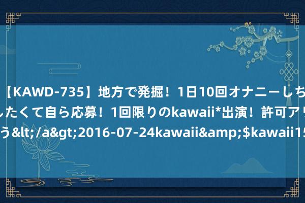 【KAWD-735】地方で発掘！1日10回オナニーしちゃう絶倫少女がセックスしたくて自ら応募！1回限りのkawaii*出演！許可アリAV発売 佐々木ゆう</a>2016-07-24kawaii&$kawaii151分钟 30多岁就能当军长，志愿军的军长们到底有多年青