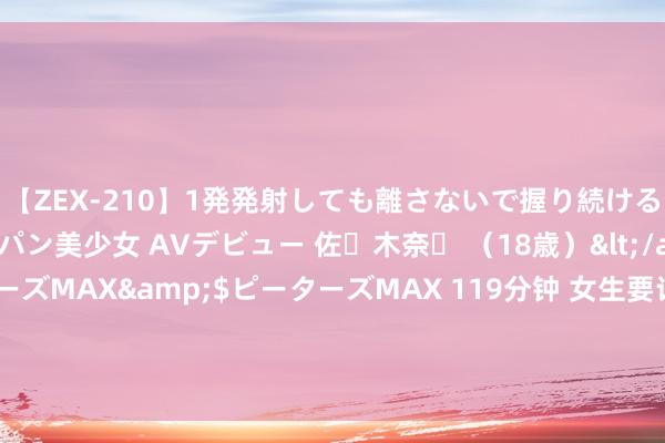 【ZEX-210】1発発射しても離さないで握り続けるチ○ポ大好きパイパン美少女 AVデビュー 佐々木奈々 （18歳）</a>2014-01-15ピーターズMAX&$ピーターズMAX 119分钟 女生要记取：不管再忙，睡前也要作念到这3件事，皮肤白皙还更光滑