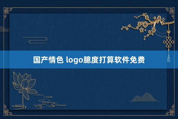 国产情色 logo臆度打算软件免费